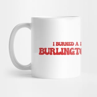 I burned a lot of bridges in Burlington, Vermont Mug